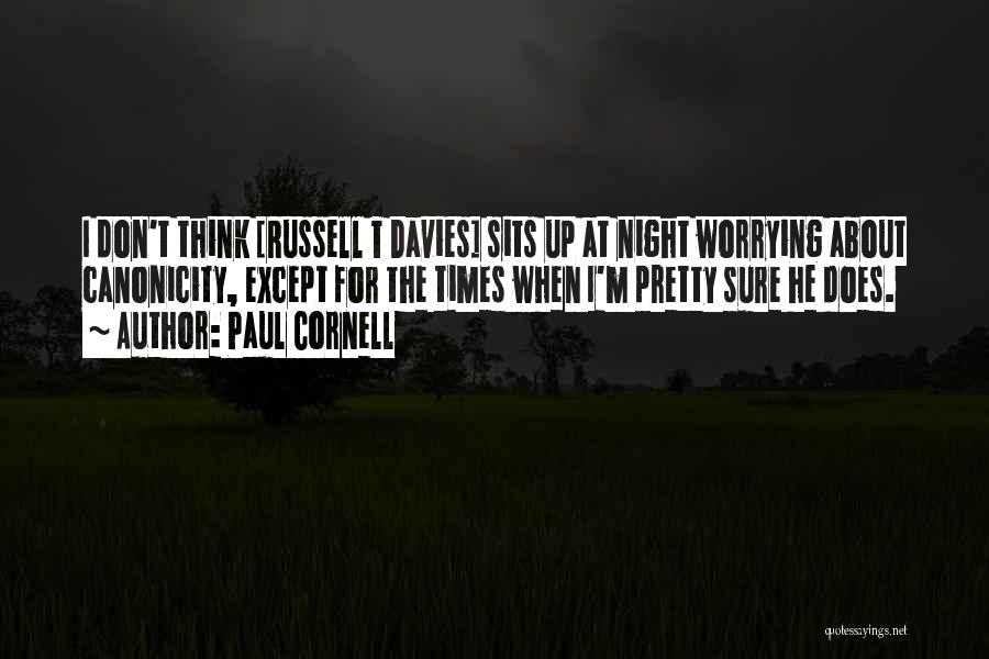 Paul Cornell Quotes: I Don't Think [russell T Davies] Sits Up At Night Worrying About Canonicity, Except For The Times When I'm Pretty