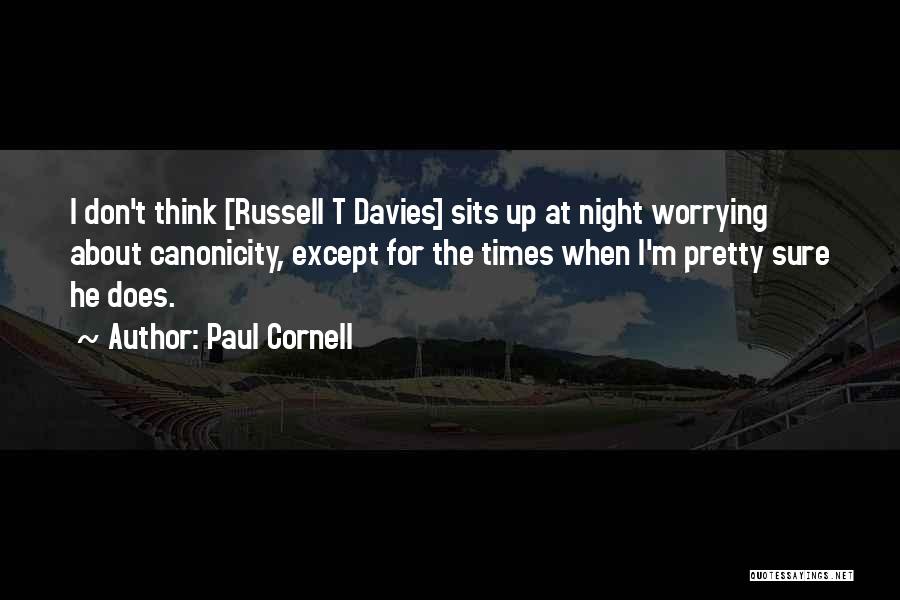 Paul Cornell Quotes: I Don't Think [russell T Davies] Sits Up At Night Worrying About Canonicity, Except For The Times When I'm Pretty