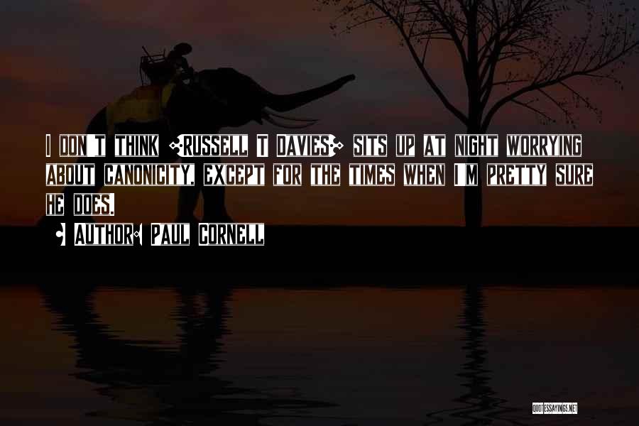 Paul Cornell Quotes: I Don't Think [russell T Davies] Sits Up At Night Worrying About Canonicity, Except For The Times When I'm Pretty