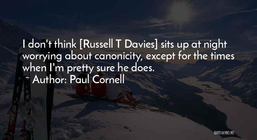 Paul Cornell Quotes: I Don't Think [russell T Davies] Sits Up At Night Worrying About Canonicity, Except For The Times When I'm Pretty