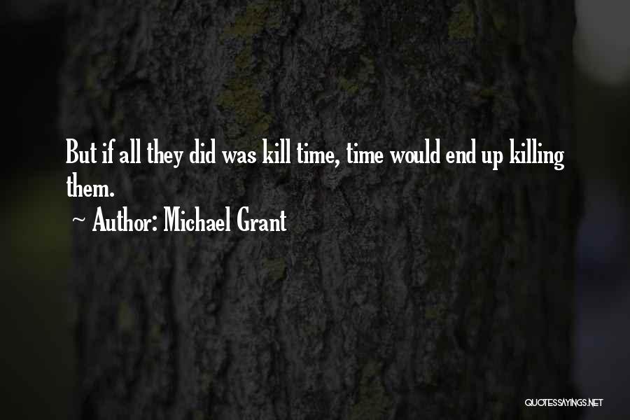 Michael Grant Quotes: But If All They Did Was Kill Time, Time Would End Up Killing Them.