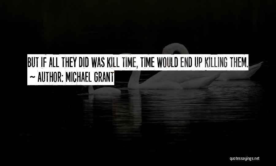 Michael Grant Quotes: But If All They Did Was Kill Time, Time Would End Up Killing Them.