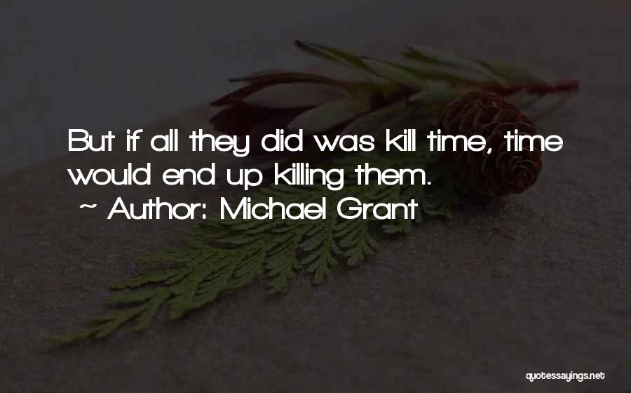 Michael Grant Quotes: But If All They Did Was Kill Time, Time Would End Up Killing Them.