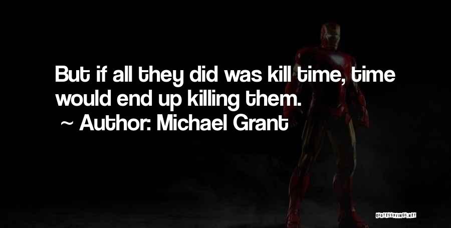 Michael Grant Quotes: But If All They Did Was Kill Time, Time Would End Up Killing Them.