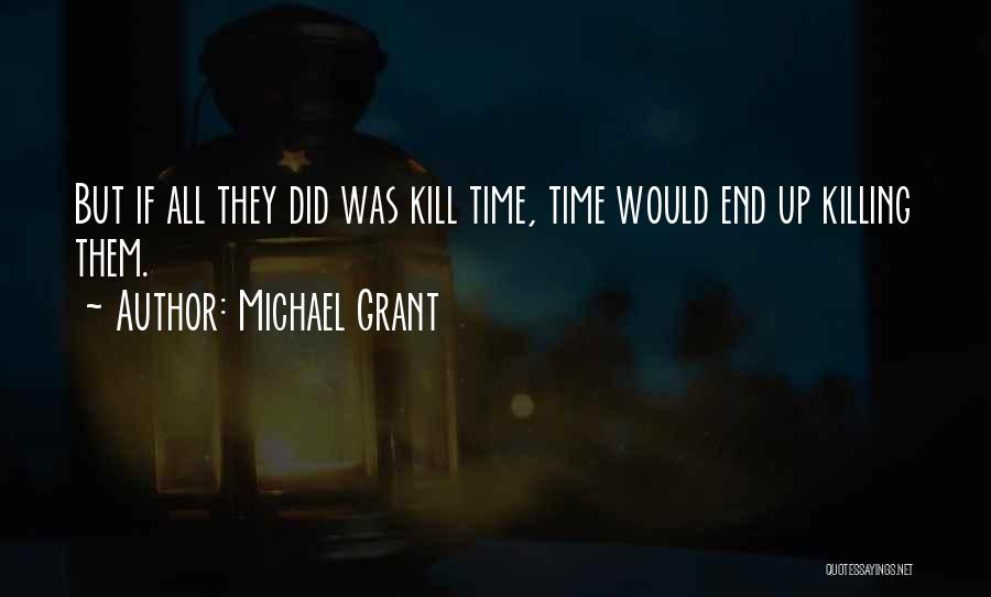 Michael Grant Quotes: But If All They Did Was Kill Time, Time Would End Up Killing Them.