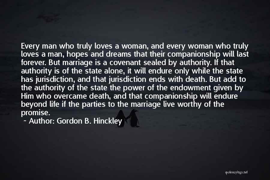 Gordon B. Hinckley Quotes: Every Man Who Truly Loves A Woman, And Every Woman Who Truly Loves A Man, Hopes And Dreams That Their