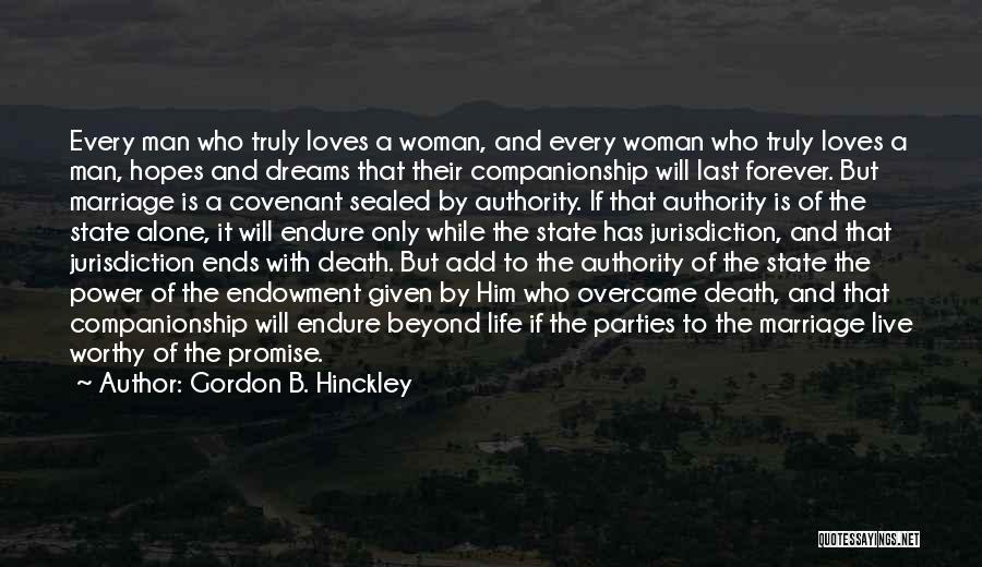 Gordon B. Hinckley Quotes: Every Man Who Truly Loves A Woman, And Every Woman Who Truly Loves A Man, Hopes And Dreams That Their