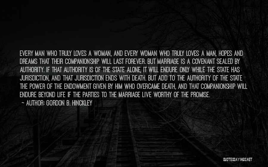 Gordon B. Hinckley Quotes: Every Man Who Truly Loves A Woman, And Every Woman Who Truly Loves A Man, Hopes And Dreams That Their