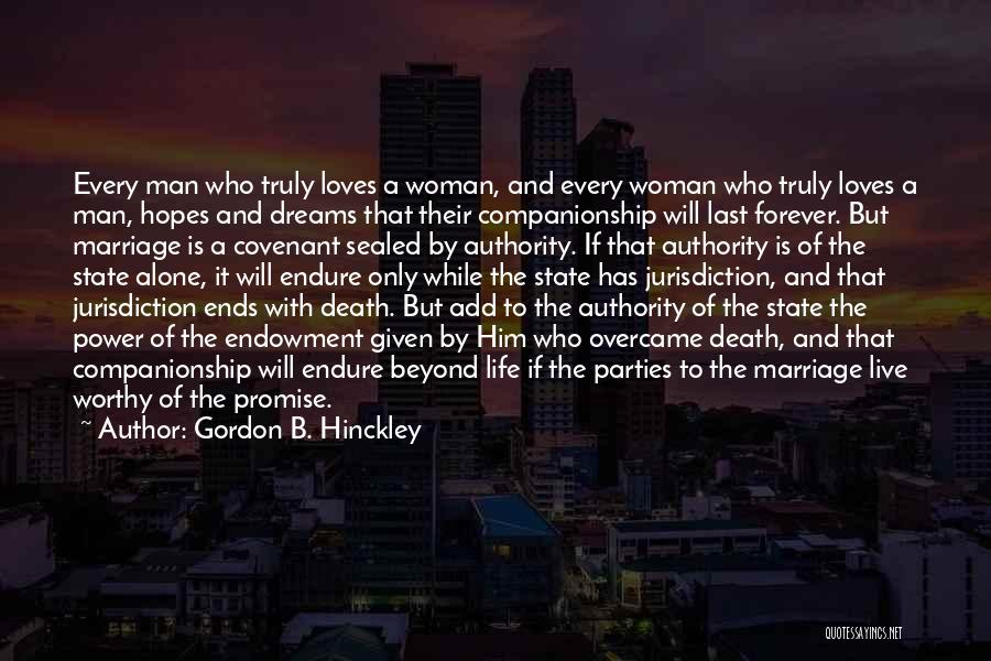 Gordon B. Hinckley Quotes: Every Man Who Truly Loves A Woman, And Every Woman Who Truly Loves A Man, Hopes And Dreams That Their