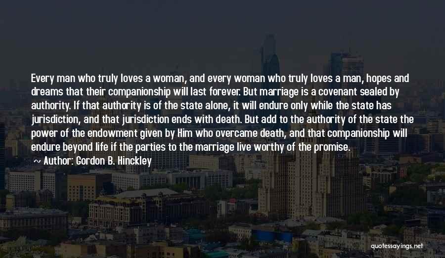 Gordon B. Hinckley Quotes: Every Man Who Truly Loves A Woman, And Every Woman Who Truly Loves A Man, Hopes And Dreams That Their