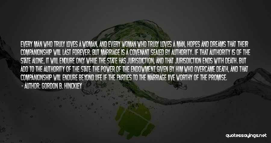 Gordon B. Hinckley Quotes: Every Man Who Truly Loves A Woman, And Every Woman Who Truly Loves A Man, Hopes And Dreams That Their