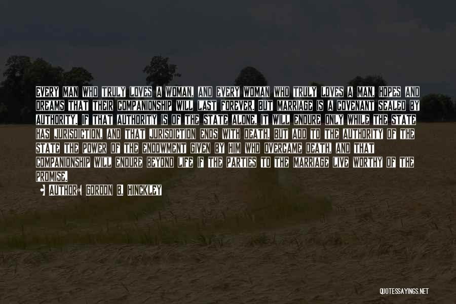 Gordon B. Hinckley Quotes: Every Man Who Truly Loves A Woman, And Every Woman Who Truly Loves A Man, Hopes And Dreams That Their