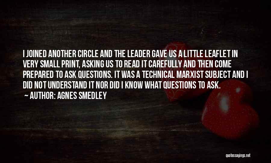 Agnes Smedley Quotes: I Joined Another Circle And The Leader Gave Us A Little Leaflet In Very Small Print, Asking Us To Read