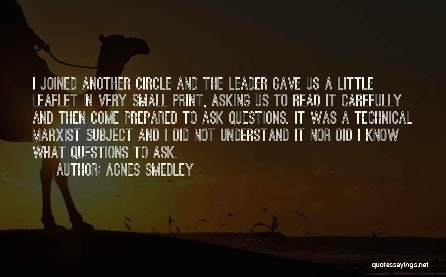 Agnes Smedley Quotes: I Joined Another Circle And The Leader Gave Us A Little Leaflet In Very Small Print, Asking Us To Read