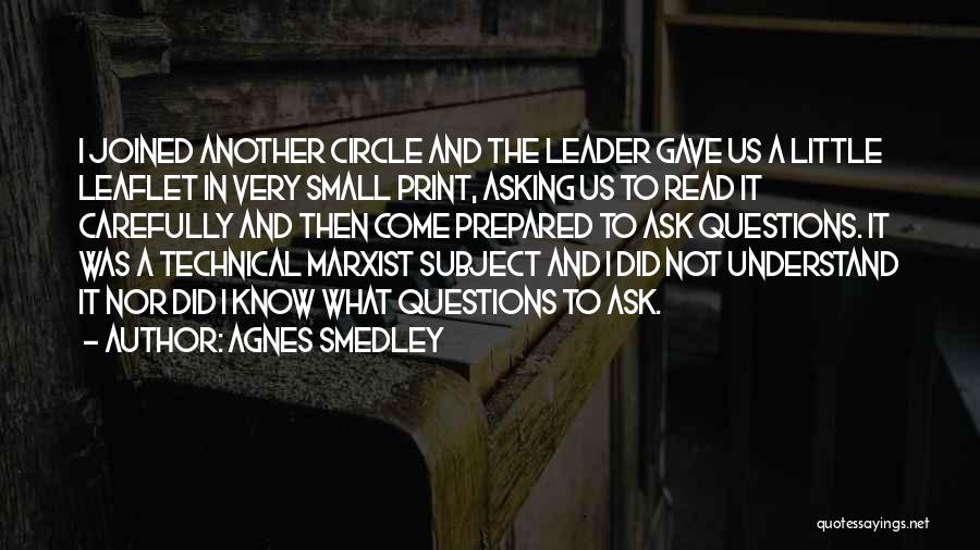 Agnes Smedley Quotes: I Joined Another Circle And The Leader Gave Us A Little Leaflet In Very Small Print, Asking Us To Read