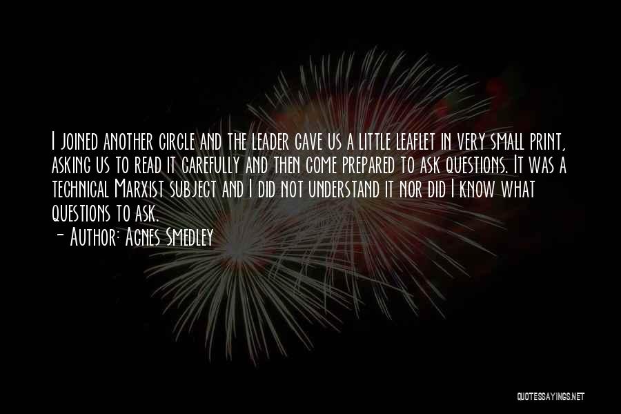 Agnes Smedley Quotes: I Joined Another Circle And The Leader Gave Us A Little Leaflet In Very Small Print, Asking Us To Read