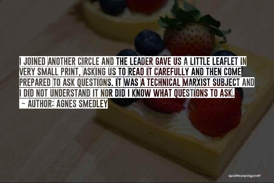 Agnes Smedley Quotes: I Joined Another Circle And The Leader Gave Us A Little Leaflet In Very Small Print, Asking Us To Read