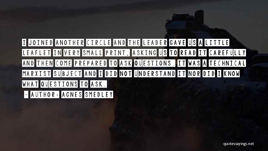 Agnes Smedley Quotes: I Joined Another Circle And The Leader Gave Us A Little Leaflet In Very Small Print, Asking Us To Read