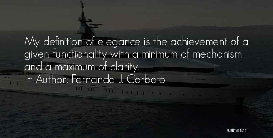 Fernando J. Corbato Quotes: My Definition Of Elegance Is The Achievement Of A Given Functionality With A Minimum Of Mechanism And A Maximum Of