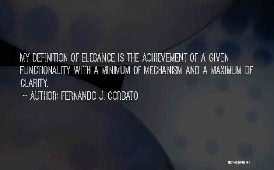 Fernando J. Corbato Quotes: My Definition Of Elegance Is The Achievement Of A Given Functionality With A Minimum Of Mechanism And A Maximum Of