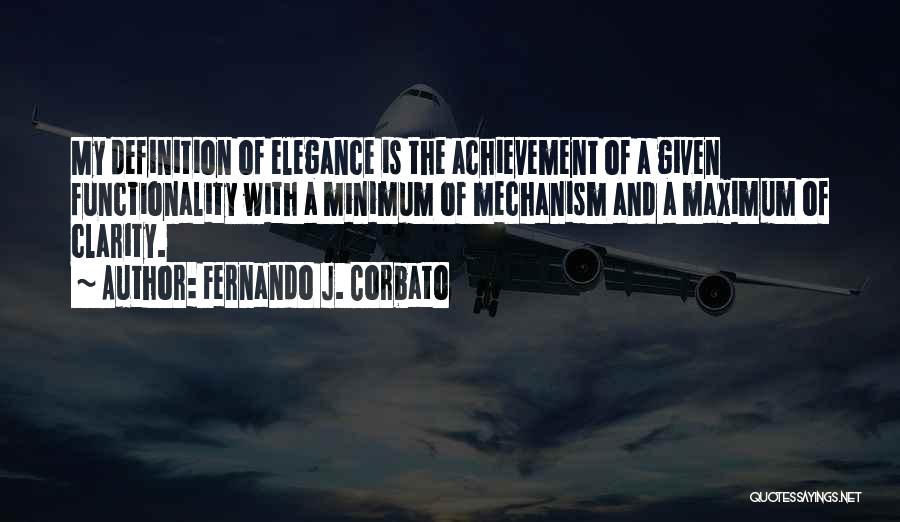 Fernando J. Corbato Quotes: My Definition Of Elegance Is The Achievement Of A Given Functionality With A Minimum Of Mechanism And A Maximum Of