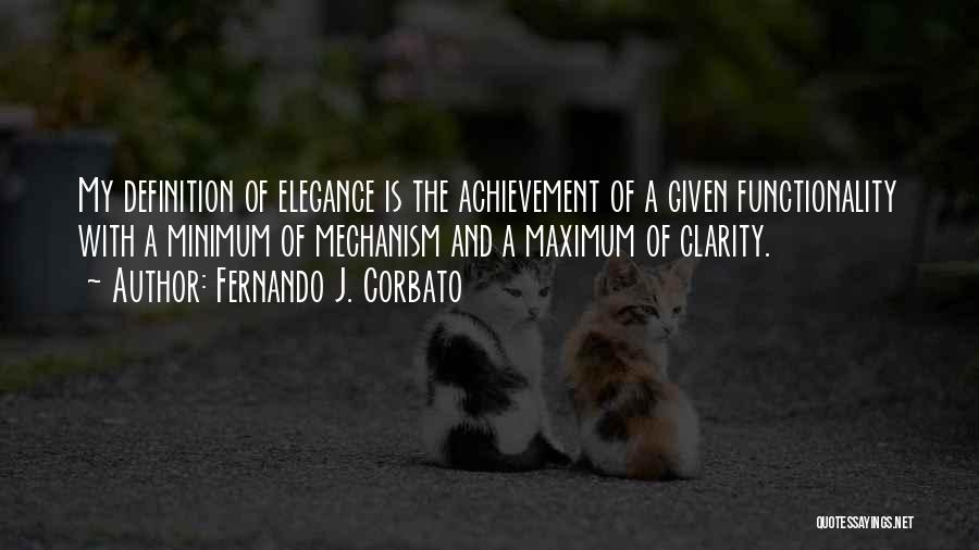 Fernando J. Corbato Quotes: My Definition Of Elegance Is The Achievement Of A Given Functionality With A Minimum Of Mechanism And A Maximum Of