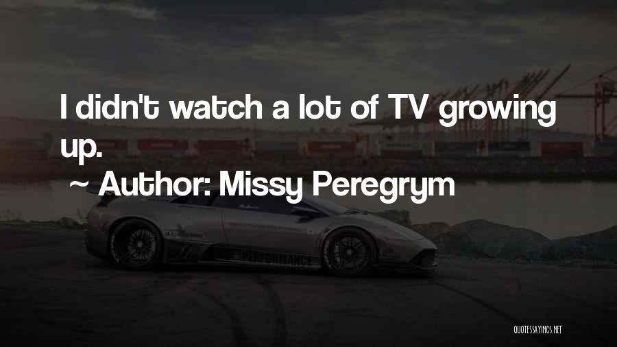 Missy Peregrym Quotes: I Didn't Watch A Lot Of Tv Growing Up.