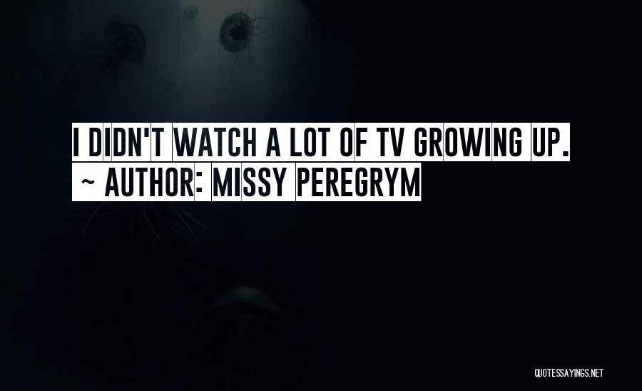 Missy Peregrym Quotes: I Didn't Watch A Lot Of Tv Growing Up.