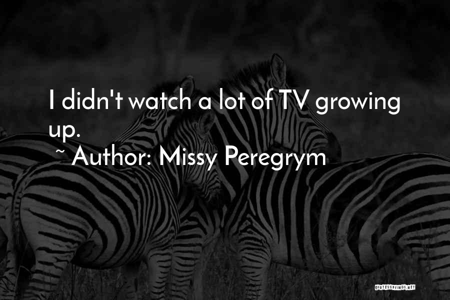 Missy Peregrym Quotes: I Didn't Watch A Lot Of Tv Growing Up.