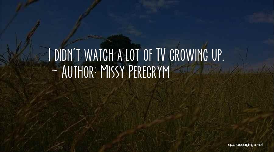 Missy Peregrym Quotes: I Didn't Watch A Lot Of Tv Growing Up.