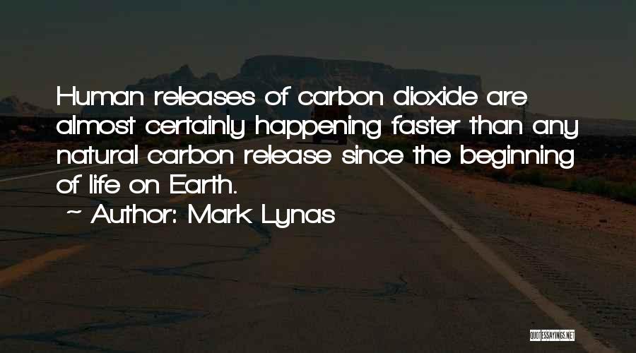 Mark Lynas Quotes: Human Releases Of Carbon Dioxide Are Almost Certainly Happening Faster Than Any Natural Carbon Release Since The Beginning Of Life