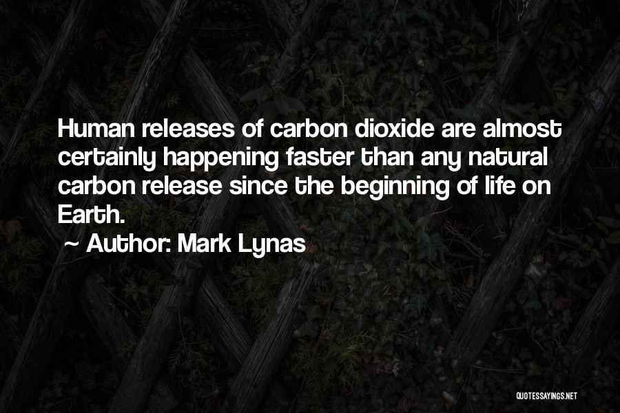 Mark Lynas Quotes: Human Releases Of Carbon Dioxide Are Almost Certainly Happening Faster Than Any Natural Carbon Release Since The Beginning Of Life