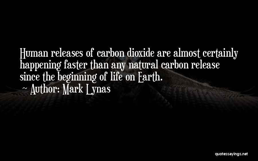 Mark Lynas Quotes: Human Releases Of Carbon Dioxide Are Almost Certainly Happening Faster Than Any Natural Carbon Release Since The Beginning Of Life