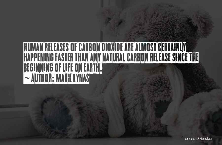 Mark Lynas Quotes: Human Releases Of Carbon Dioxide Are Almost Certainly Happening Faster Than Any Natural Carbon Release Since The Beginning Of Life
