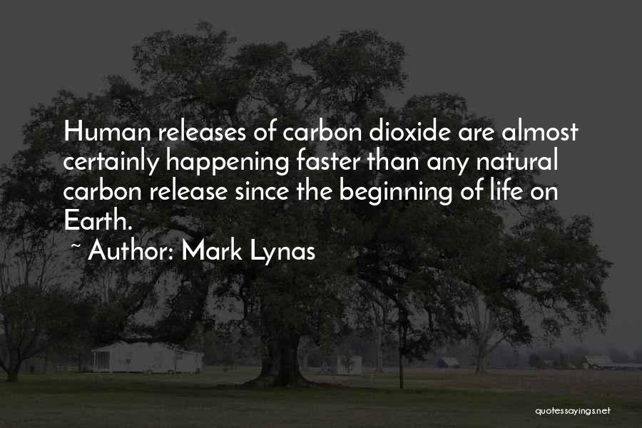 Mark Lynas Quotes: Human Releases Of Carbon Dioxide Are Almost Certainly Happening Faster Than Any Natural Carbon Release Since The Beginning Of Life