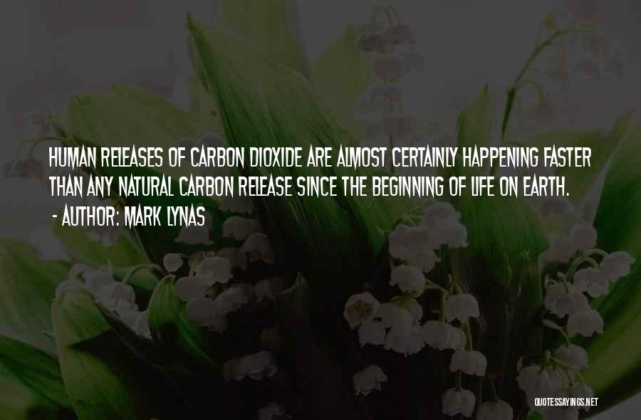 Mark Lynas Quotes: Human Releases Of Carbon Dioxide Are Almost Certainly Happening Faster Than Any Natural Carbon Release Since The Beginning Of Life