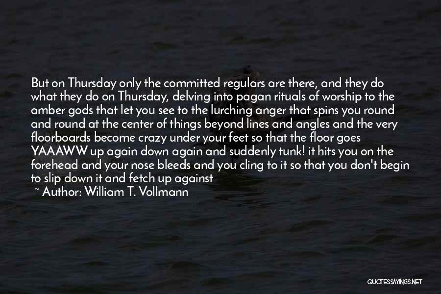 William T. Vollmann Quotes: But On Thursday Only The Committed Regulars Are There, And They Do What They Do On Thursday, Delving Into Pagan