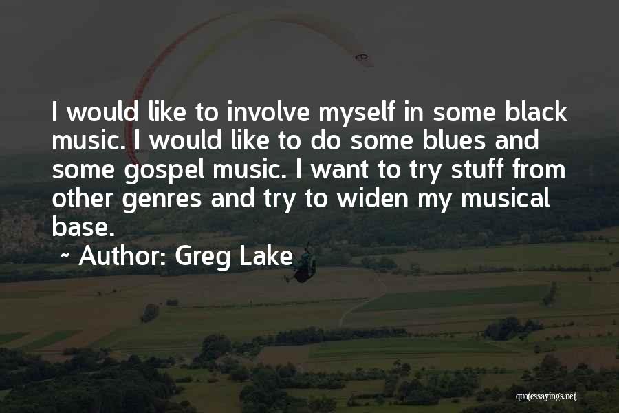 Greg Lake Quotes: I Would Like To Involve Myself In Some Black Music. I Would Like To Do Some Blues And Some Gospel