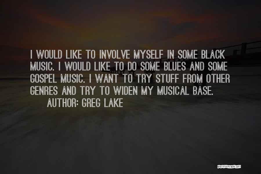 Greg Lake Quotes: I Would Like To Involve Myself In Some Black Music. I Would Like To Do Some Blues And Some Gospel
