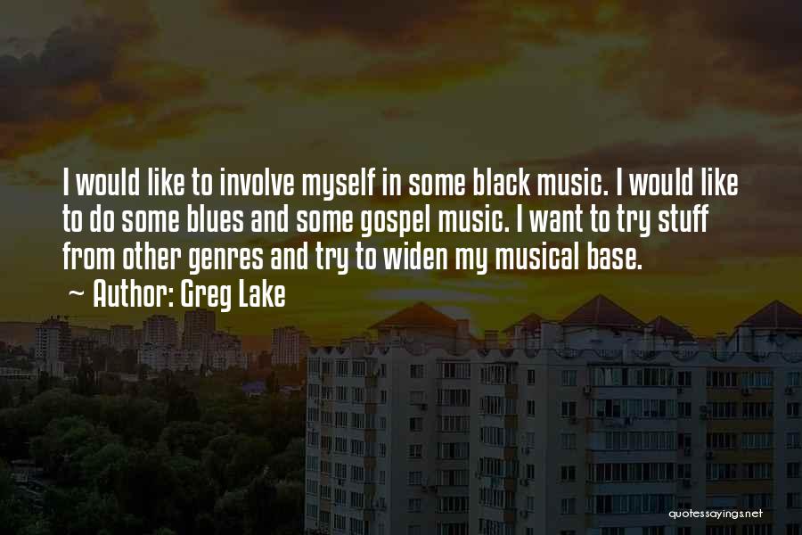 Greg Lake Quotes: I Would Like To Involve Myself In Some Black Music. I Would Like To Do Some Blues And Some Gospel