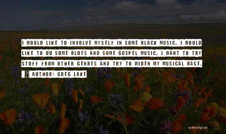 Greg Lake Quotes: I Would Like To Involve Myself In Some Black Music. I Would Like To Do Some Blues And Some Gospel