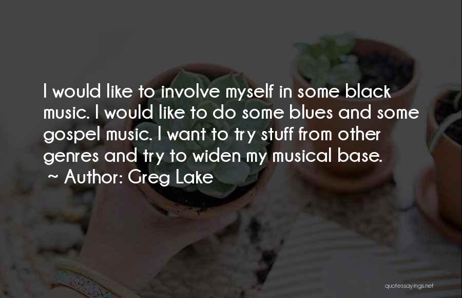 Greg Lake Quotes: I Would Like To Involve Myself In Some Black Music. I Would Like To Do Some Blues And Some Gospel