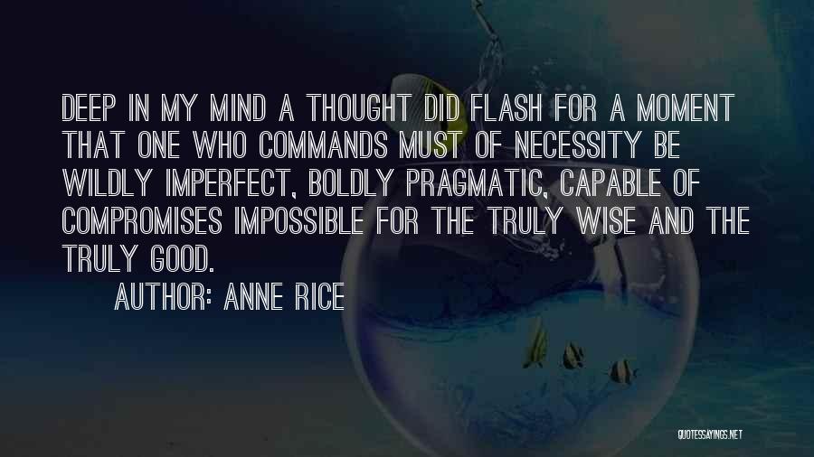 Anne Rice Quotes: Deep In My Mind A Thought Did Flash For A Moment That One Who Commands Must Of Necessity Be Wildly