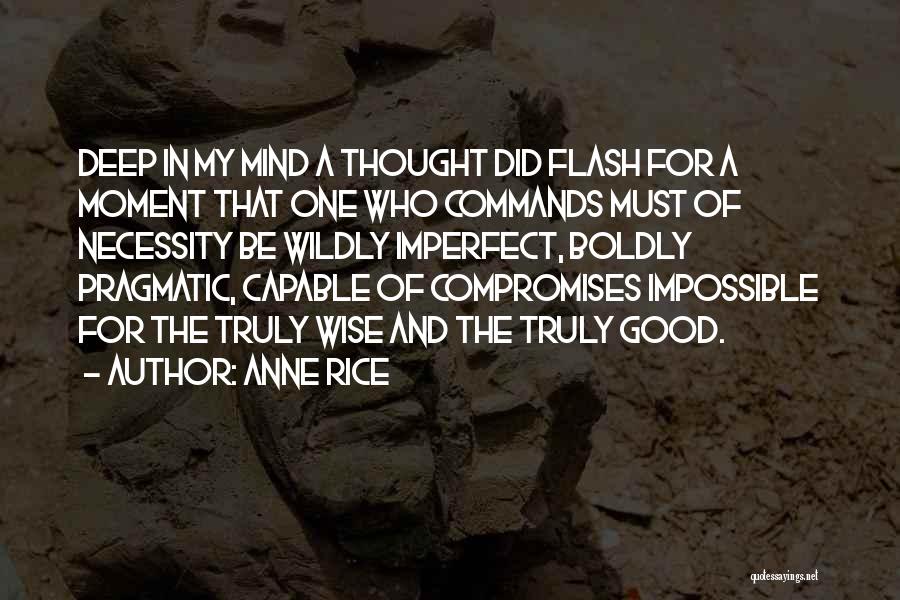 Anne Rice Quotes: Deep In My Mind A Thought Did Flash For A Moment That One Who Commands Must Of Necessity Be Wildly