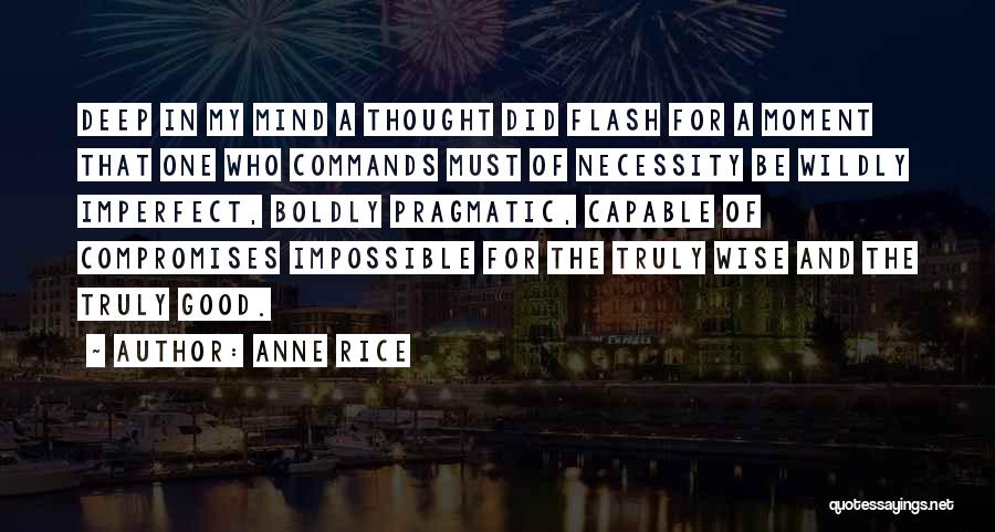 Anne Rice Quotes: Deep In My Mind A Thought Did Flash For A Moment That One Who Commands Must Of Necessity Be Wildly