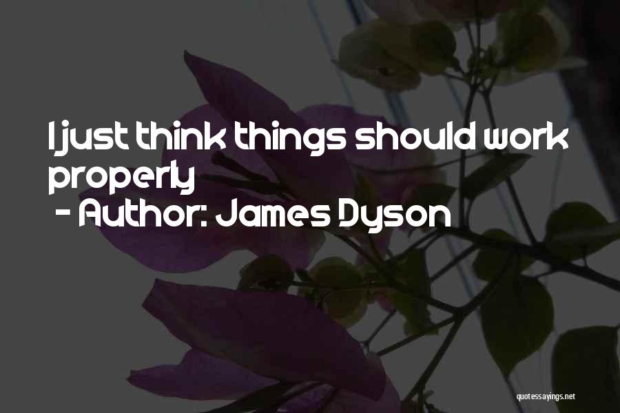 James Dyson Quotes: I Just Think Things Should Work Properly