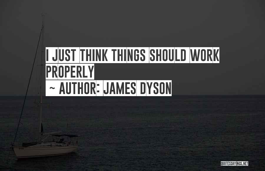 James Dyson Quotes: I Just Think Things Should Work Properly