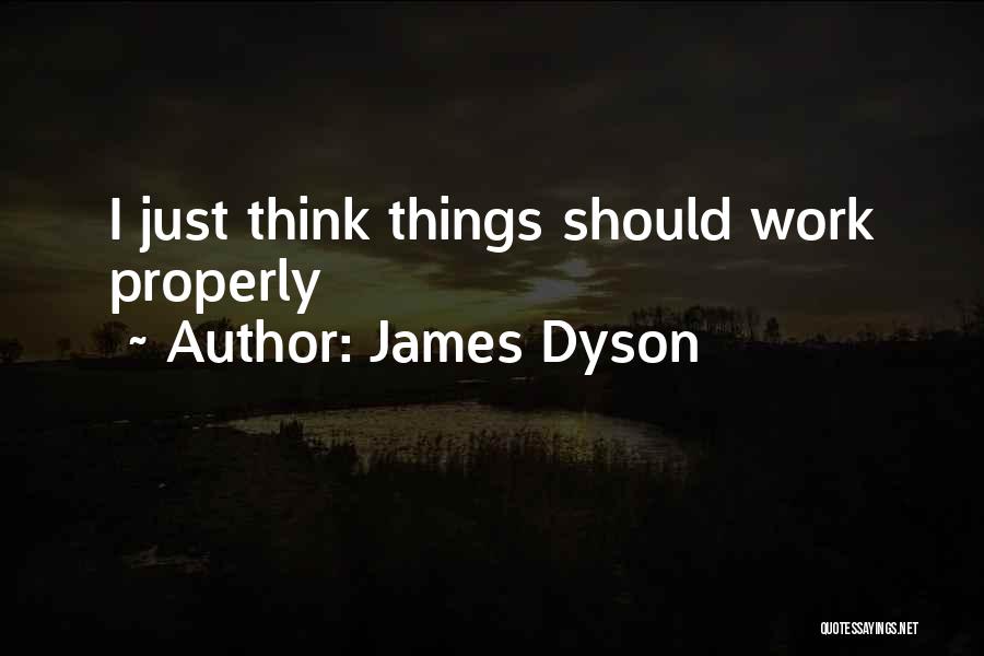 James Dyson Quotes: I Just Think Things Should Work Properly