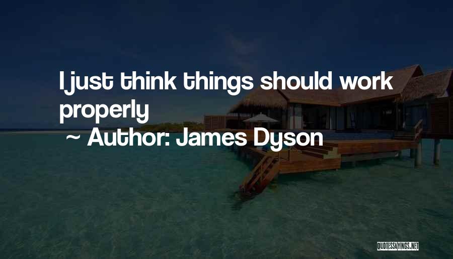 James Dyson Quotes: I Just Think Things Should Work Properly