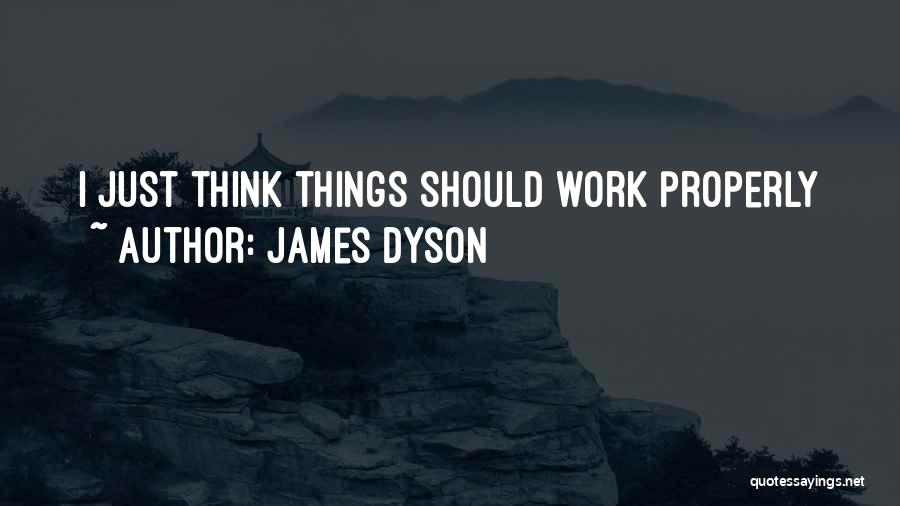 James Dyson Quotes: I Just Think Things Should Work Properly